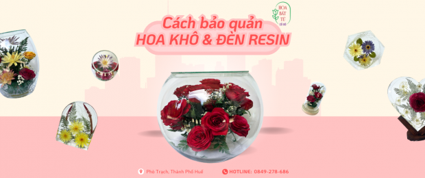 Cách bảo quản hoa khô thủy tinh và đèn Resin để mãi bền đẹp